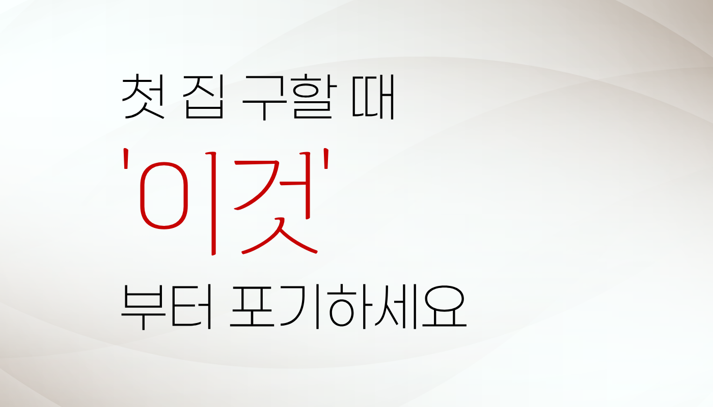 첫 집 구할 때 가장 먼저 포기해야 할 것 - 정말 아세요?